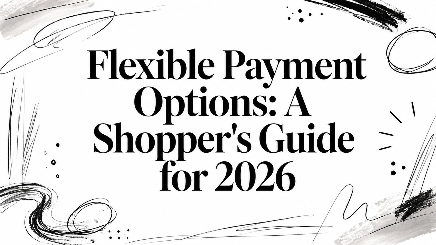 Flexible Payment Options: A Shopper's Guide for 2026