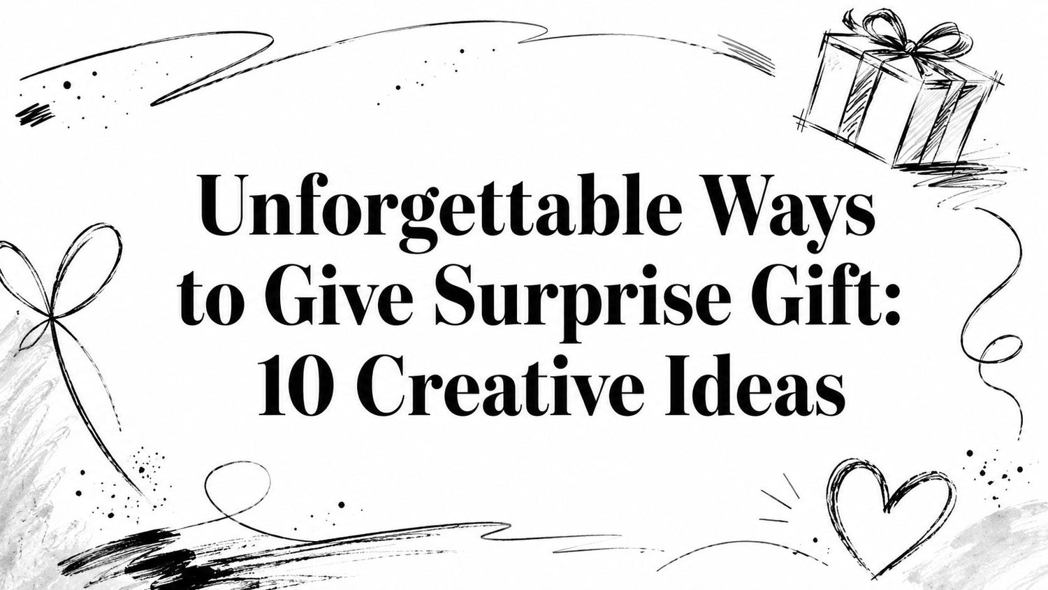 Unforgettable Ways to Give Surprise Gift: 10 Creative Ideas